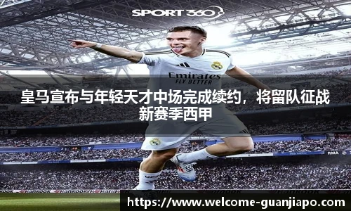 皇马宣布与年轻天才中场完成续约，将留队征战新赛季西甲