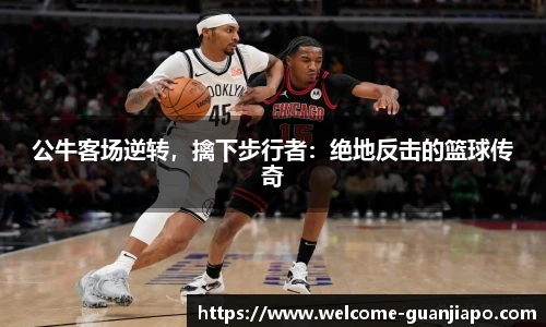 公牛客场逆转，擒下步行者：绝地反击的篮球传奇