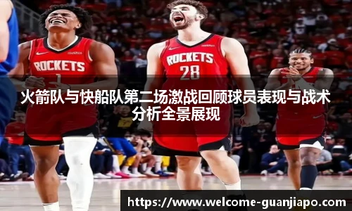 火箭队与快船队第二场激战回顾球员表现与战术分析全景展现